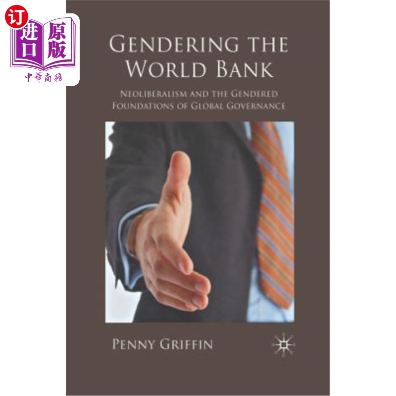 海外直订Gendering the World Bank: Neoliberalism and the Gendered Foundations of Global G 世界银行的性别化:新自由主义和
