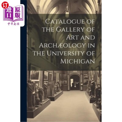 海外直订Catalogue of the Gallery of Art and Arch?ology in the University of Michigan 艺术及拱门画廊目录？他是密歇根