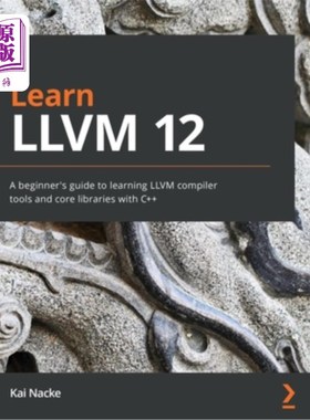 海外直订Learn LLVM 12: A beginner's guide to learning LLVM compiler tools and core libra 学习LLVM 12: