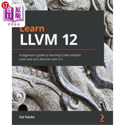海外直订Learn LLVM 12: A beginner's guide to learning LLVM compiler tools and core libra 学习LLVM 12: