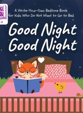 海外直订Good Night Good Night: A Write-Your-Own Bedtime Book for Kids Who Do Not Want to 《晚安晚安:为不想睡觉的孩