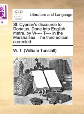 海外直订St. Cyprian's Discourse to Donatus. Done Into English Metre, by W---- T---- In t 圣塞普里安对多纳图的演讲。