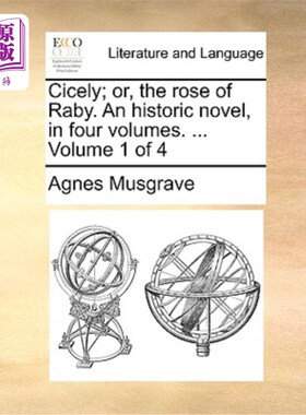 海外直订Cicely; Or, the Rose of Raby. an Historic Novel, in Four Volumes. ... Volume 1 o 欧洲没药;或者，Raby的玫瑰