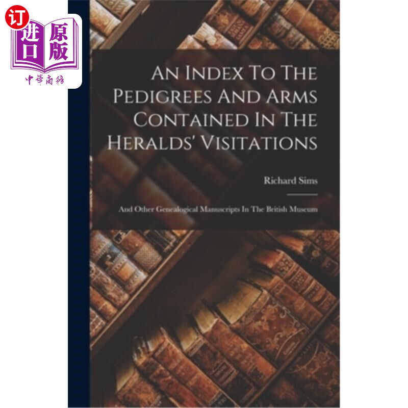 海外直订An Index To The Pedigrees And Arms Contained In The Heralds' Visitations: And Ot 《传令官来访书》中的家谱和