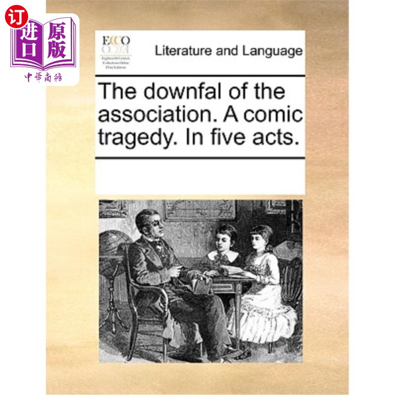 海外直订The Downfal of the Association. a Comic Tragedy. in Five Acts. 协会的垮台。喜剧悲剧。在五幕中。