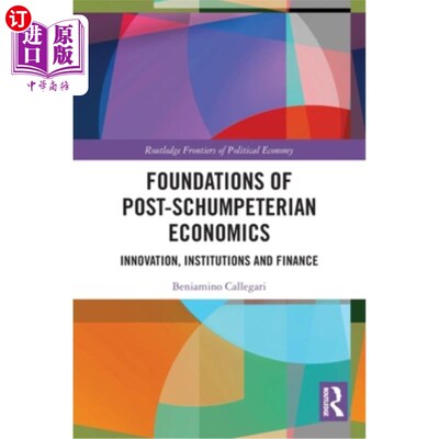 海外直订Foundations of Post-Schumpeterian Economics: Innovation, Institutions and Financ 后熊彼特经济学基础:创新、