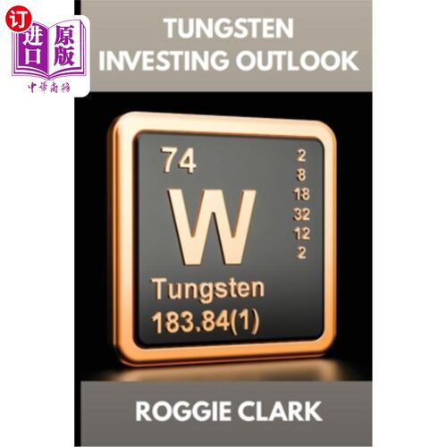 海外直订Tungsten Investing Outlook: Why Tungsten Is Gaining Value and How To Invest for  钨投资展望：为什么钨正在获