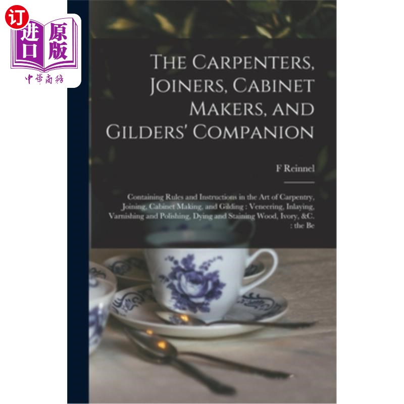 海外直订The Carpenters, Joiners, Cabinet Makers, and Gilders' Companion: Containing Rule 木匠，细木工，橱柜制造商，
