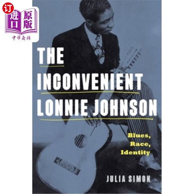海外直订The Inconvenient Lonnie Johnson: Blues, Race, Identity 《不便的朗尼·约翰逊：蓝调，种族，身份