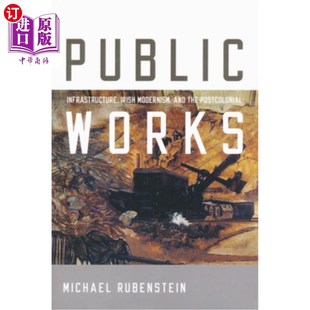 海外直订Public Works: Infrastructure, Irish Modernism, and the Postcolonial 公共工程:基础设施,爱尔兰现代主义和后殖