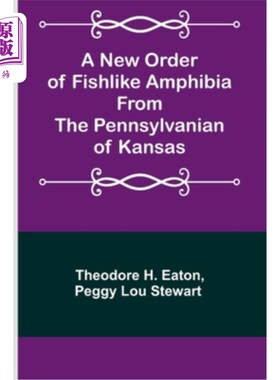 海外直订A New Order of Fishlike Amphibia From the Pennsylvanian of Kansas 堪萨斯州宾西法尼亚类类鱼两栖动物的一新目
