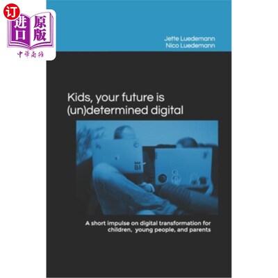 海外直订Kids, your future is (un)determined digital: A short impulse on digital transfor 孩子们，你们的未来是（不确