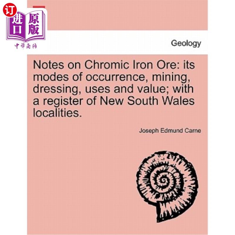 海外直订Notes on Chromic Iron Ore: Its Modes of Occurrence, Mining, Dressing, Uses and V 铬铁矿石的赋存方式、开采、