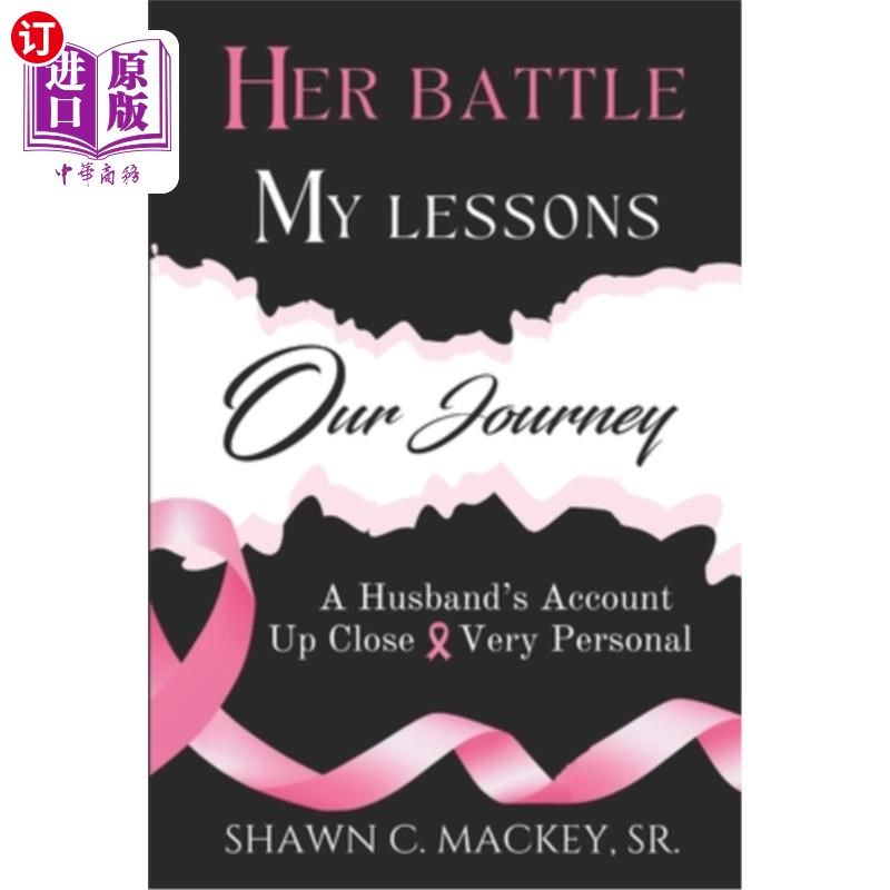 海外直订Her Battle My Lessons Our Journey: A Husband's Account Up Close & Very Personal 她的战斗，我的教训，我们的