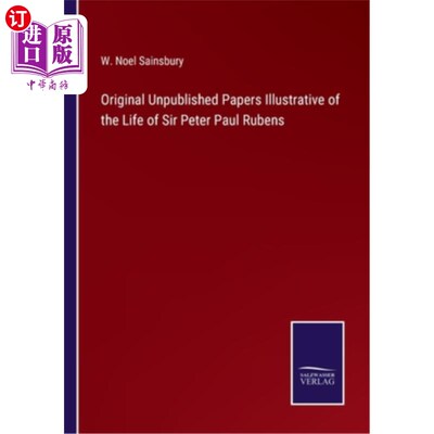 海外直订Original Unpublished Papers Illustrative of the Life of Sir Peter Paul Rubens 《彼得·保罗·鲁本斯爵士的生平