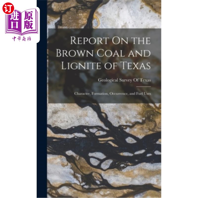 海外直订Report On the Brown Coal and Lignite of Texas: Character, Formation, Occurrence, 德克萨斯州褐煤和褐煤报告: