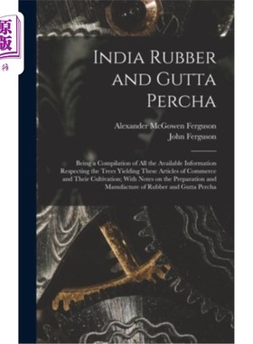 海外直订India Rubber and Gutta Percha: Being a Compilation of all the Available Informat 印度橡胶和橡胶胶:是所有现