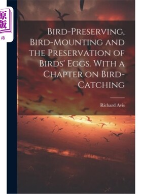 海外直订Bird-preserving, Bird-mounting and the Preservation of Birds' Eggs. With a Chapt 鸟的保护，鸟的安装和鸟蛋的