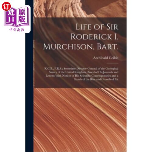 海外直订Life of Sir Roderick I. Murchison, Bart.; K.C.B., F.R.S.; Sometime Director-gene 巴特·罗德里克·i·默奇森爵士