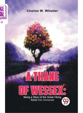 海外直订A Thane Of Wessex: Being A Story Of The Great Viking Raids Into Somerset 《威塞克斯的领主：维京人入侵萨默塞