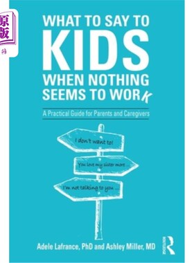 海外直订What to Say to Kids When Nothing Seems to Work: A Practical Guide for Parents an 什么都不管用的时候该对孩子