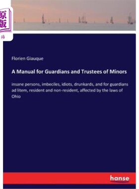 海外直订A Manual for Guardians and Trustees of Minors: insane persons, imbeciles, idiots 未成年人监护人和受托人手册