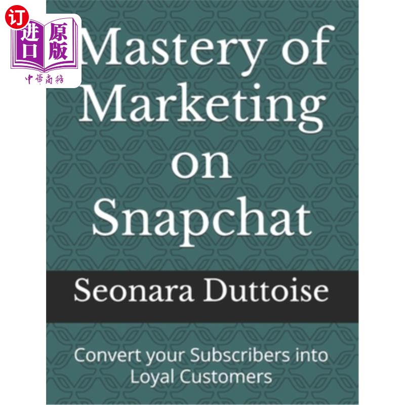 海外直订Mastery of Marketing on Snapchat: Convert your Subscribers into Loyal Customers 掌握Snapchat的