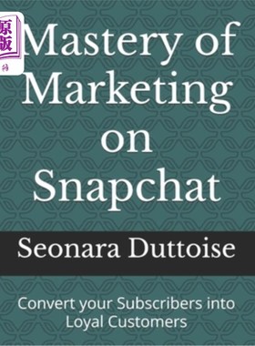海外直订Mastery of Marketing on Snapchat: Convert your Subscribers into Loyal Customers 掌握Snapchat的