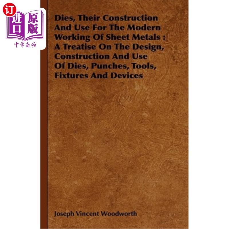 海外直订Dies, Their Construction and Use for the Modern Working of Sheet Metals: A Treat 模具及其结构和用于金属板现
