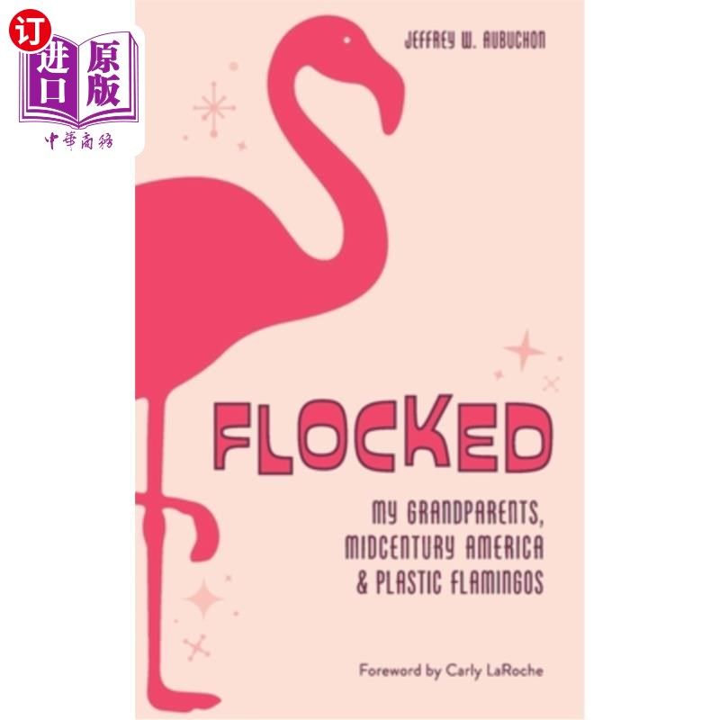 海外直订Flocked: My Grandparents, Midcentury America & Plastic Flamingos 我的祖父母，世纪中期的美国和塑料火烈鸟