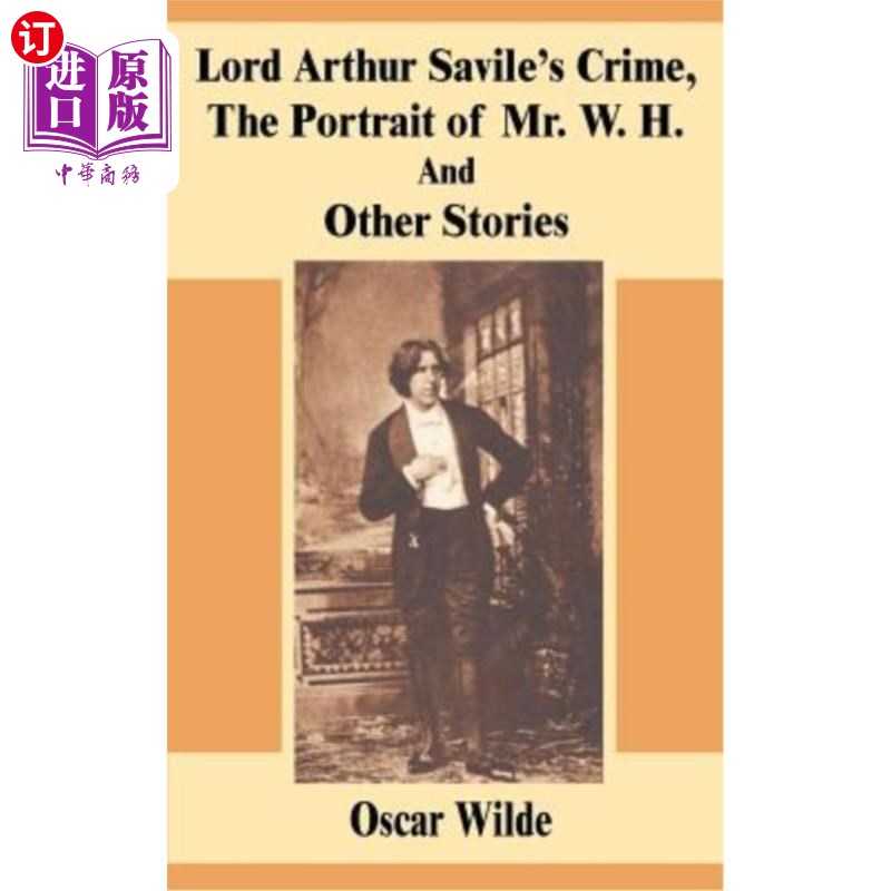 海外直订Lord Arthur Savile's Crime, The Portrait of Mr. W. H. And Other Stories 亚瑟·萨维尔勋爵的罪行、W.H.先生的肖