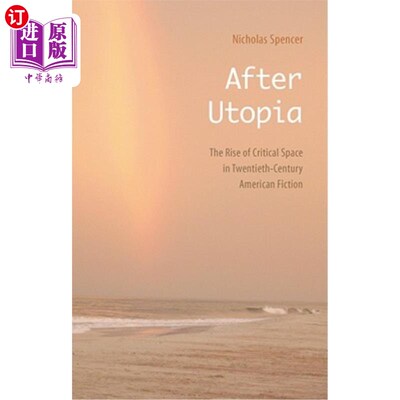 海外直订After Utopia: The Rise of Critical Space in Twentieth-Century American Fiction 乌托邦之后:二十世纪美国小说