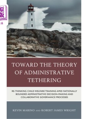 海外直订Toward the Theory of Administrative Tethering: Re-Thinking Child Welfare Trainin 走向行政束缚理论：理性约束