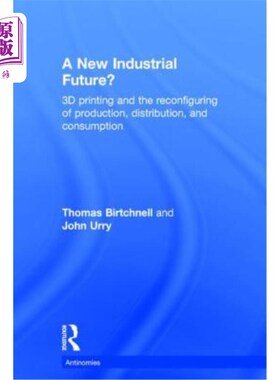 海外直订A New Industrial Future?: 3D Printing and the Reconfiguring of Production, Distr 新的工业未来?: 3D打印与生