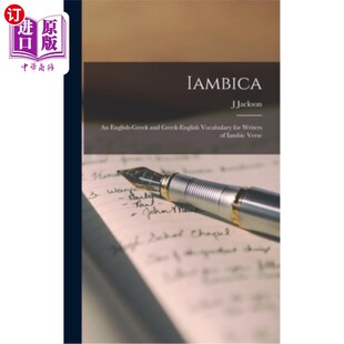 海外直订Iambica: An English-Greek and Greek-English Vocabulary for Writers of Iambic Ver 抑扬格:为抑扬格诗歌作者准
