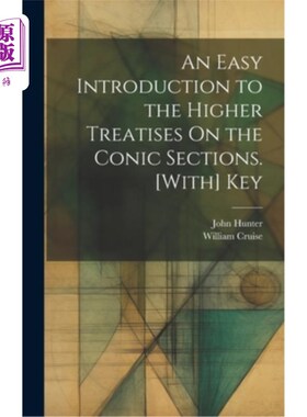 海外直订An Easy Introduction to the Higher Treatises On the Conic Sections. [With] Key 关于二次曲线部分的高级论文的