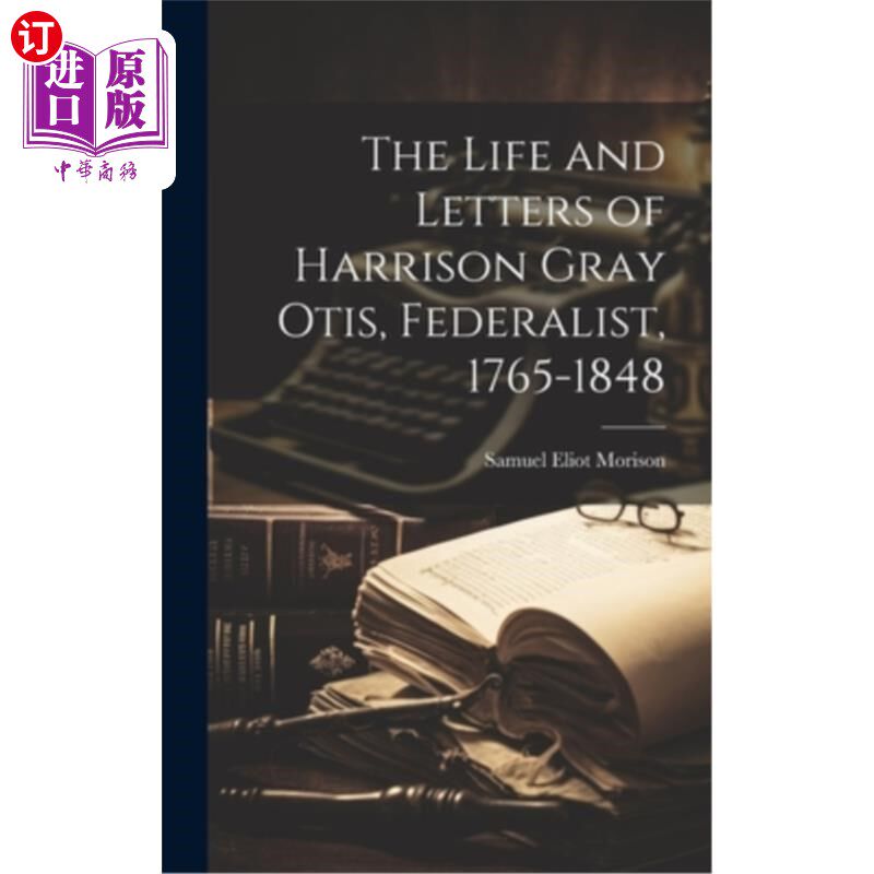 海外直订The Life and Letters of Harrison Gray Otis, Federalist, 1765-1848 哈里森·格雷·奥蒂斯的生平和书信，联邦党人