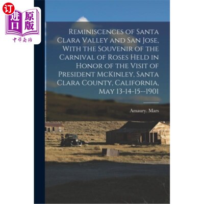 海外直订Reminiscences of Santa Clara Valley and San Jose, With the Souvenir of the Carni 圣克拉拉山谷和圣何塞的回忆