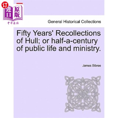 海外直订Fifty Years' Recollections of Hull; Or Half-A-Century of Public Life and Ministr 赫尔五十年的回忆；或者半个