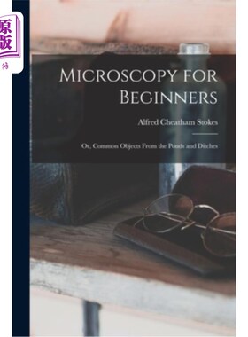 海外直订Microscopy for Beginners: Or, Common Objects From the Ponds and Ditches 显微镜学初学者:或者，池塘和沟渠中的