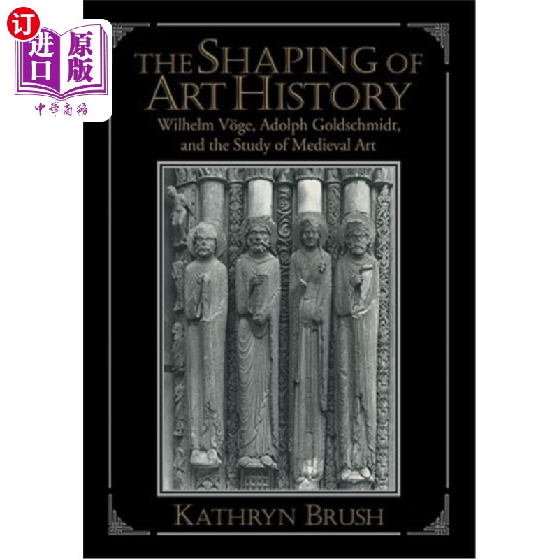 海外直订The Shaping of Art History: Wilhelm V?ge, Adolph Goldschmidt, and the Study of M 艺术史的塑造：威廉五世？阿道夫