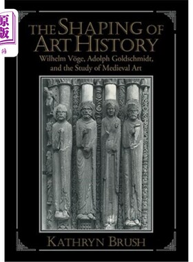 海外直订The Shaping of Art History: Wilhelm V?ge, Adolph Goldschmidt, and the Study of M 艺术史的塑造：威廉五世？阿道夫