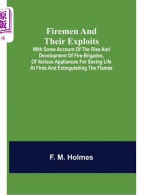 海外直订Firemen and their Exploits: with some account of the rise and development of fir 消防队员和他们的事迹:一些