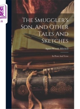 海外直订The Smuggler's Son, And Other Tales And Sketches: In Prose And Verse 走私者的儿子，以及其他故事和小品：散文