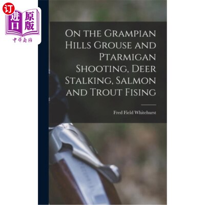 海外直订On the Grampian Hills Grouse and Ptarmigan Shooting, Deer Stalking, Salmon and T 格兰扁丘陵上的松鸡和雷鸟射