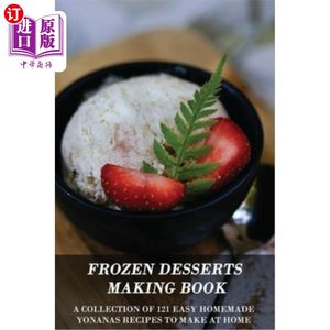 海外直订Frozen Desserts Making Book: A Collection Of 121 Easy Homemade Yonanas Recipes T冷冻甜点制作书:收集121个简