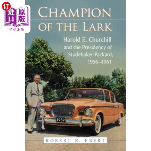 海外直订Champion of the Lark: Harold Churchill and the Presidency of Studebaker-Packard, 百灵鸟的冠军:哈罗德·丘吉尔