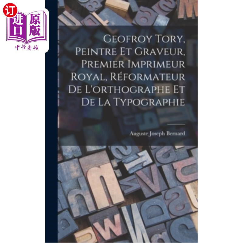 海外直订Geofroy Tory, Peintre Et Graveur, Premier Imprimeur Royal, Réformateur De L'orth 杰弗里·托里，画家和雕刻家