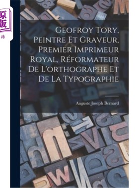 海外直订Geofroy Tory, Peintre Et Graveur, Premier Imprimeur Royal, Réformateur De L'orth 杰弗里·托里，画家和雕刻家