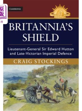 海外直订Britannia's Shield: Lieutenant-General Sir Edward Hutton and Late-Victorian Impe 不列颠之盾:爱德华·赫顿中将